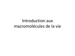 Introduction aux macromolécules de la vie