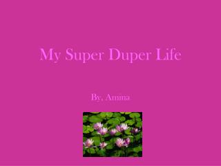 My Super Duper Life