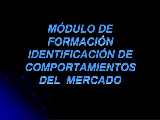 MÓDULO DE FORMACIÓN IDENTIFICACIÓN DE COMPORTAMIENTOS DEL MERCADO