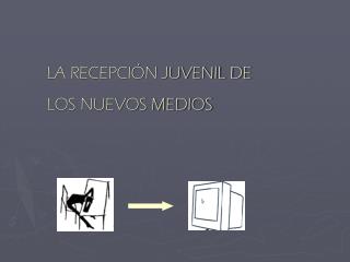 LA RECEPCIÓN JUVENIL DE LOS NUEVOS MEDIOS