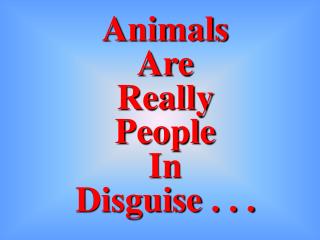 Animals Are Really People In Disguise . . .