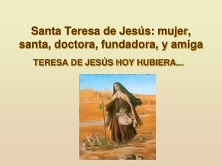 Santa Teresa de Jesús: mujer, santa, doctora, fundadora, y amiga
