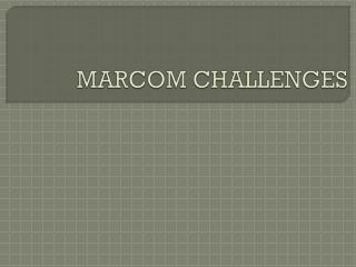 MARCOM CHALLENGES