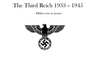 The Third Reich 1933 – 1945 - Hitlers rise to power