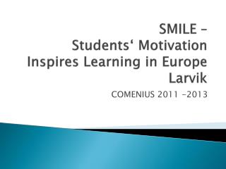 SMILE – Students ‘ Motivation Inspires Learning in Europe Larvik