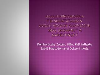 Üzleti hírszerzés a felsőoktatásban Avagy, hogyan alapozzuk meg „másként” a marketinget