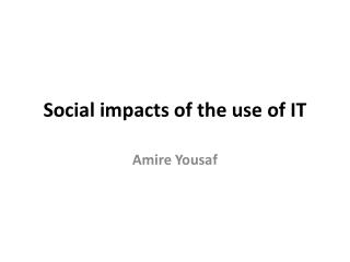 Social impacts of the use of IT