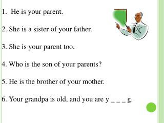He is your parent. 2. She is a sister of your father. 3. She is your parent too.