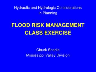 Hydraulic and Hydrologic Considerations in Planning FLOOD RISK MANAGEMENT CLASS EXERCISE