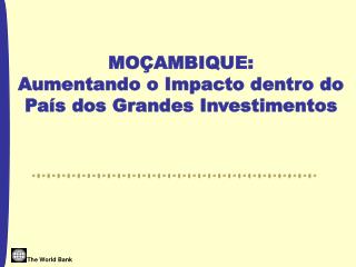 MOÇAMBIQUE: Aumentando o Impacto dentro do País dos Grandes Investimentos