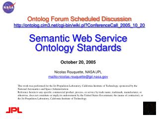 Semantic Web Service Ontology Standards October 20, 2005 Nicolas Rouquette, NASA/JPL