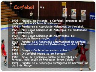 1902 – Nasceu, na Holanda, o Corfebol, inventado pelo professor holandês Nico Broekhuyesen.