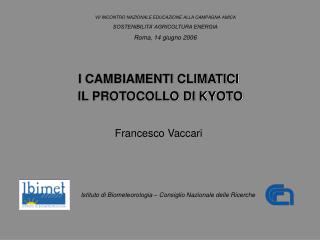 I CAMBIAMENTI CLIMATICI IL PROTOCOLLO DI KYOTO Francesco Vaccari