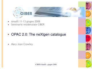 Amalfi 11-13 giugno 2008 Seminario residenziale CIBER OPAC 2.0: The neXtgen catalogue
