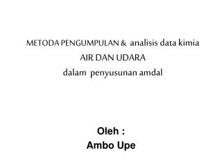 METODA PENGUMPULAN &amp; analisis data kimia AIR DAN UDARA dalam penyusunan amdal