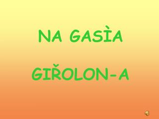 NA GAS ÌA GIŘOLON-A