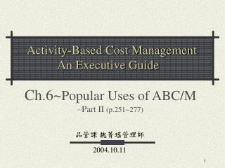 Ch.6~ Popular Uses of ABC/M –Part II ( p.251~277)