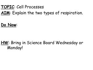 TOPIC : Cell Processes AIM : Explain the two types of respiration. Do Now :