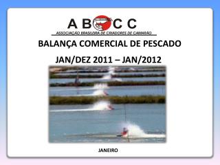 BALANÇA COMERCIAL DE PESCADO JAN/DEZ 2011 – JAN/2012