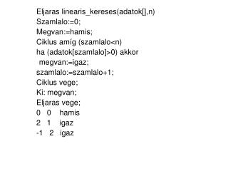 Eljaras linearis_kereses(adatok[],n) Szamlalo:=0; Megvan:=hamis; Ciklus amíg (szamlalo&lt;n)