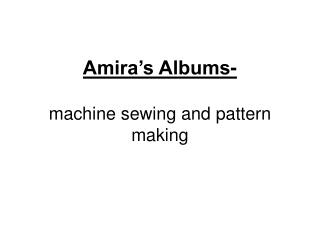 Amira’s Albums- machine sewing and pattern making