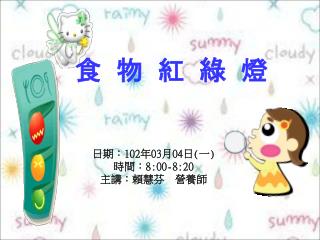 日期： 102 年 03 月 04 日 ( 一 ) 時間： 8:00-8:20 主講：賴慧芬 營養師