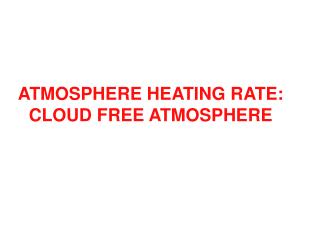 ATMOSPHERE HEATING RATE: CLOUD FREE ATMOSPHERE