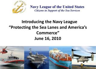 Introducing the Navy League “Protecting the Sea Lanes and America’s Commerce” June 16, 2010