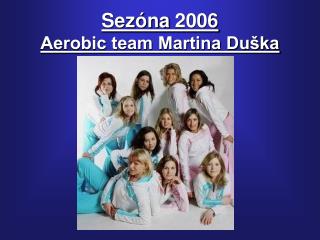 Sezóna 2006 Aerobic team Martina Duška