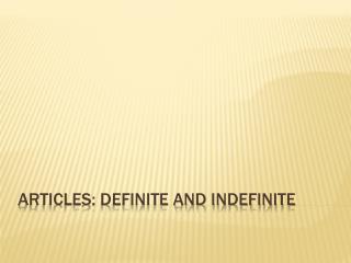 Articles: Definite and Indefinite