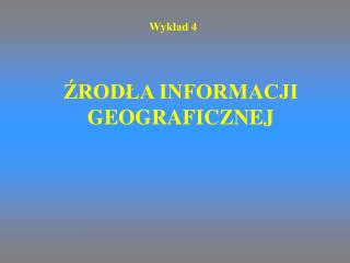 ŹRODŁA INFORMACJI GEOGRAFICZNEJ