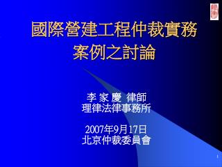 李 家 慶 律師 理律法律事務所 2007 年 9 月 17 日 北京仲裁委員會