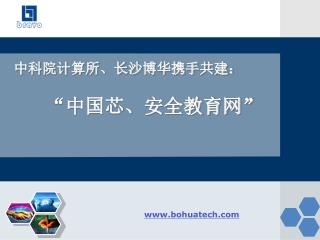 中科院计算所、长沙博华携手共建： “中国芯、安全教育网”