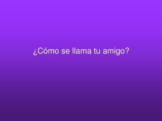 ¿Cómo se llama tu amigo?