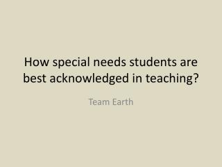 How special needs students are best acknowledged in teaching?