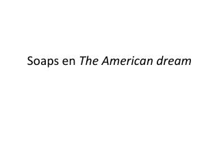 Soaps en The American dream