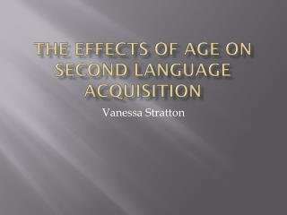 The Effects of Age on Second Language Acquisition