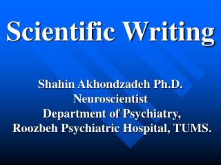 Scientific Writing Shahin Akhondzadeh Ph.D. Neuroscientist Department of Psychiatry,