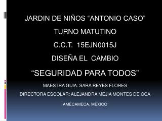 JARDIN DE NIÑOS “ANTONIO CASO” TURNO MATUTINO C.C.T. 15EJN0015J DISEÑA EL CAMBIO