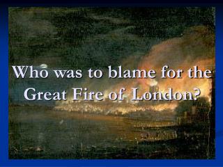 Who was to blame for the Great Fire of London?