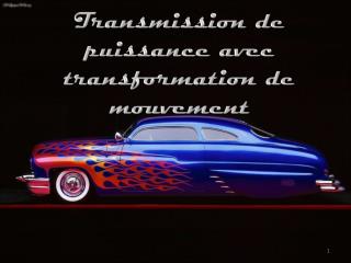 Transmission de puissance avec transformation de mouvement