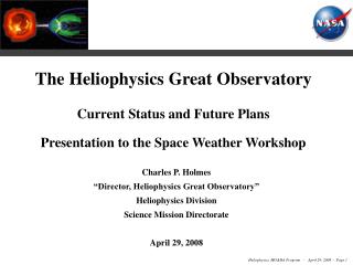 Charles P. Holmes “Director, Heliophysics Great Observatory” Heliophysics Division