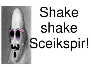Shake shake Sceikspir!