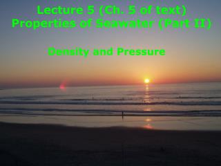 Lecture 5 (Ch. 5 of text) Properties of Seawater (Part II)