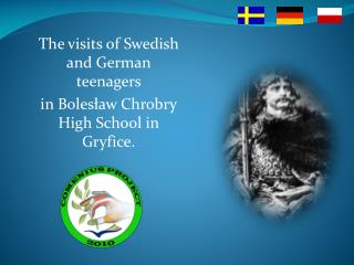 The visit s of Swedish and German teenagers in Bolesław Chrobry High School in Gryfice .
