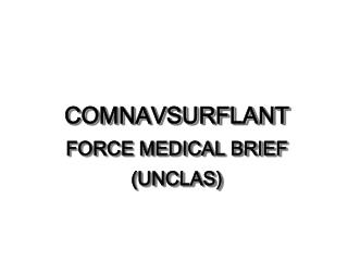 COMNAVSURFLANT FORCE MEDICAL BRIEF (UNCLAS)