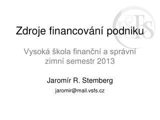 Zdroje financování podniku Vysoká škola finanční a správní zim ní semestr 2013