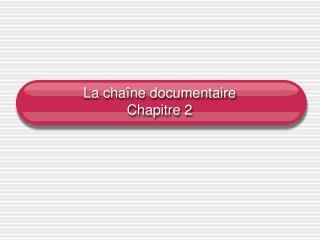 La chaîne documentaire Chapitre 2