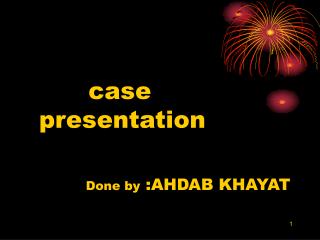case presentation Done by :AHDAB KHAYAT
