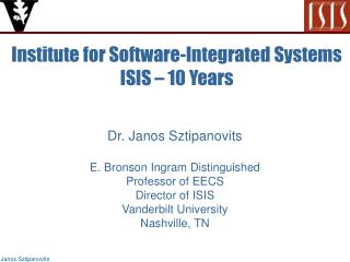 Dr. Janos Sztipanovits E. Bronson Ingram Distinguished Professor of EECS Director of ISIS
